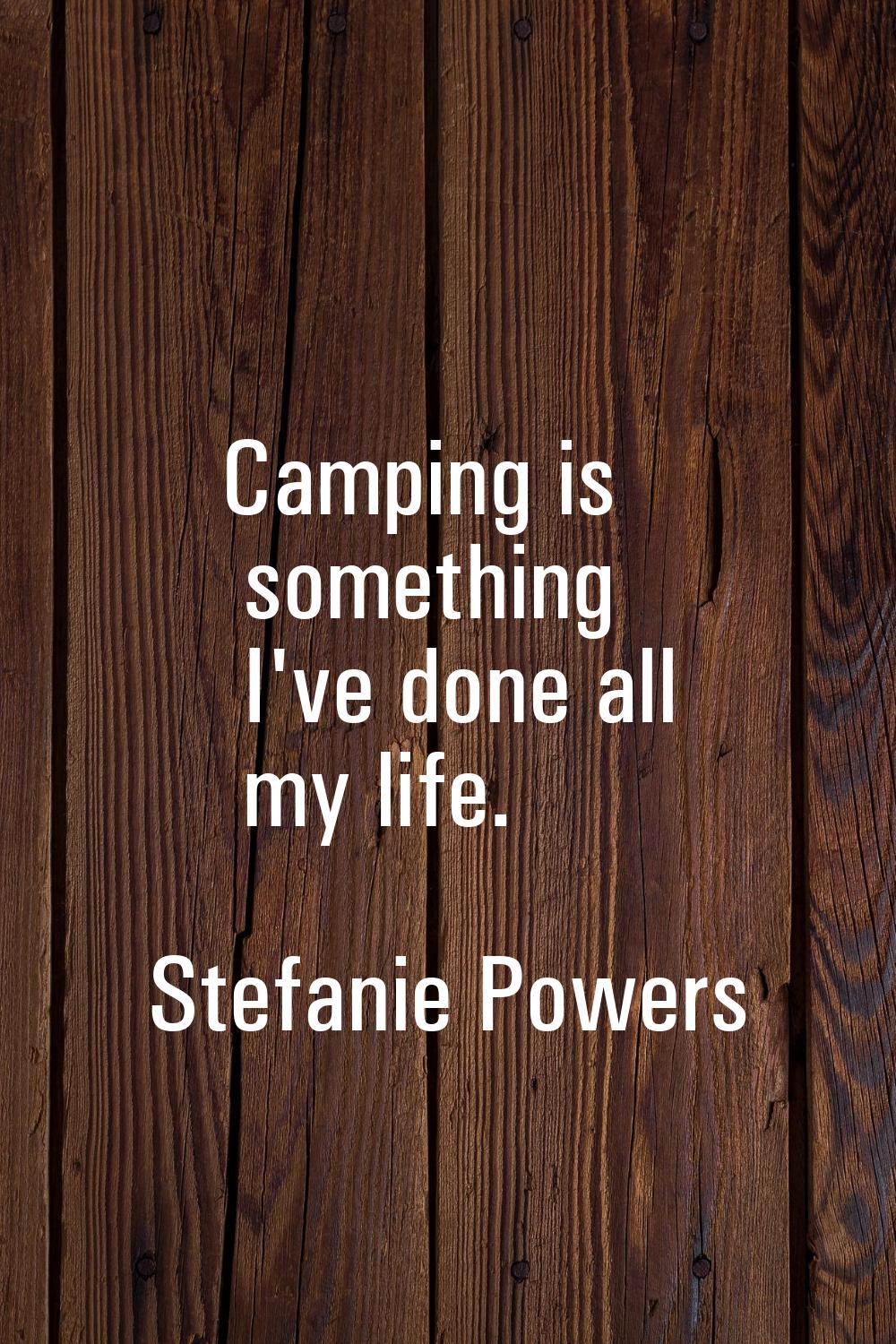 Camping is something I've done all my life.