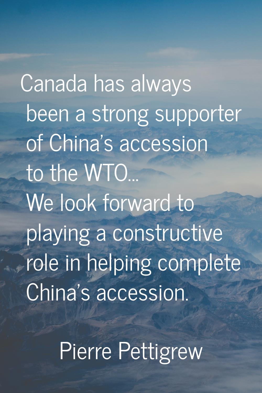 Canada has always been a strong supporter of China's accession to the WTO... We look forward to pla