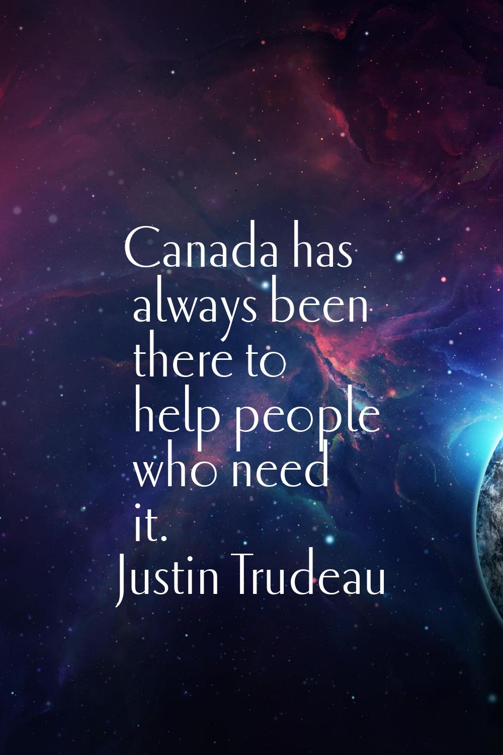 Canada has always been there to help people who need it.