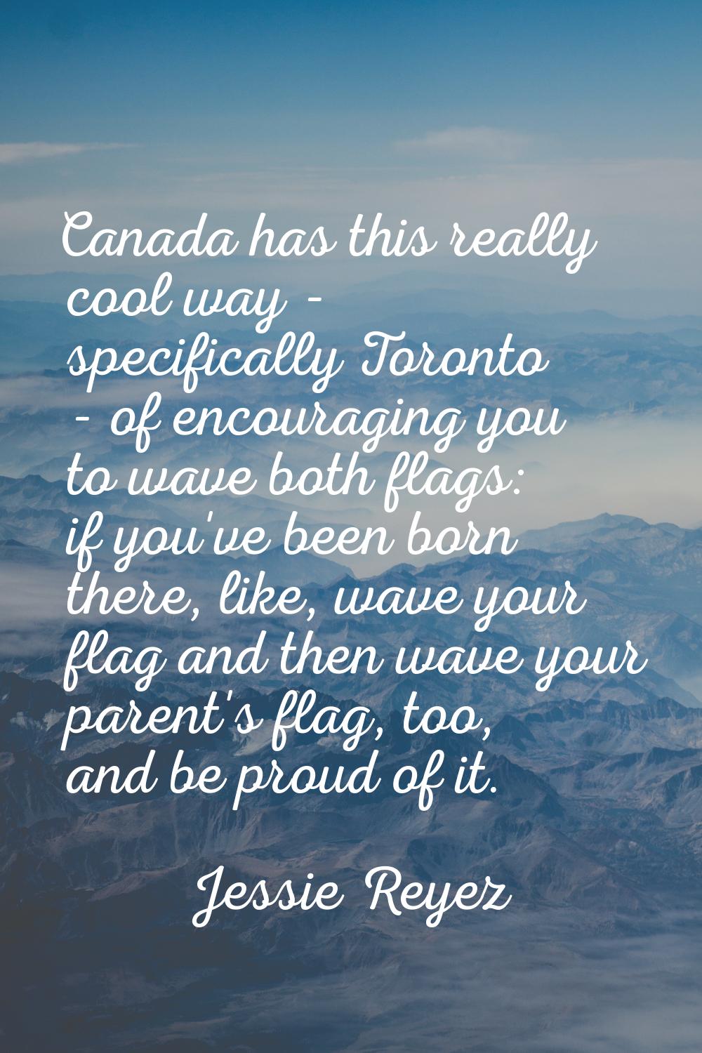 Canada has this really cool way - specifically Toronto - of encouraging you to wave both flags: if 
