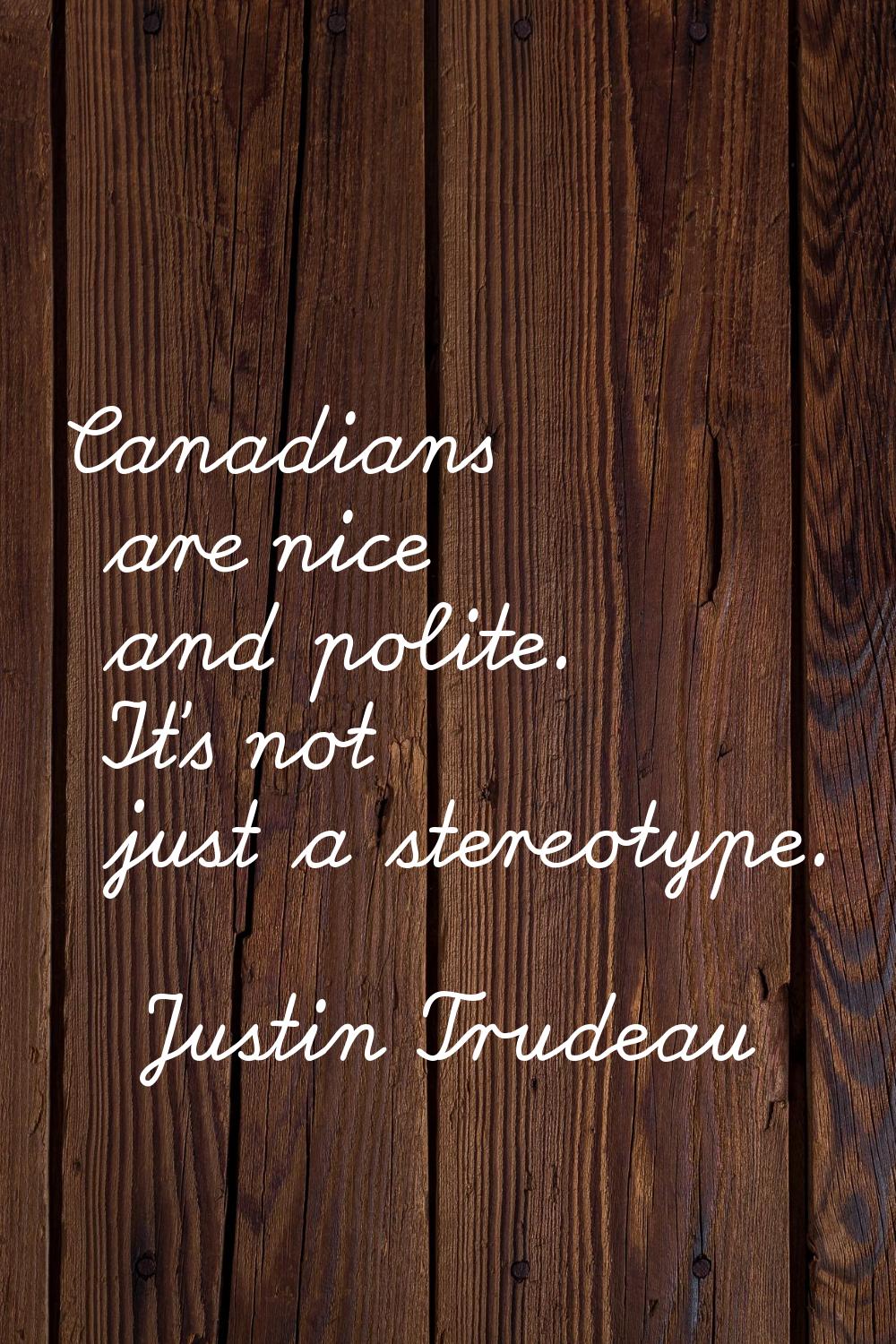 Canadians are nice and polite. It's not just a stereotype.