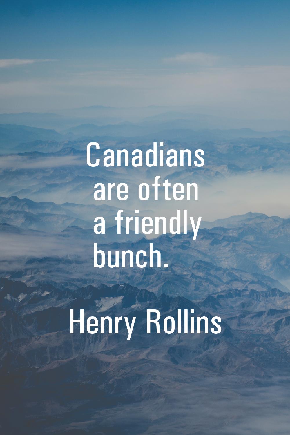 Canadians are often a friendly bunch.