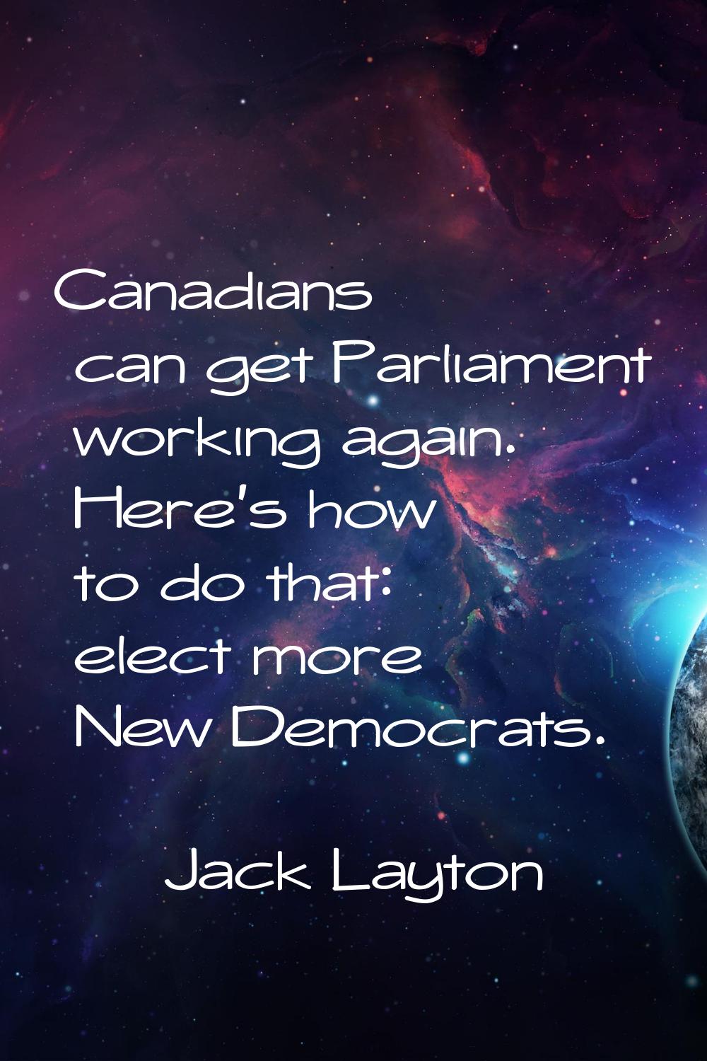 Canadians can get Parliament working again. Here's how to do that: elect more New Democrats.
