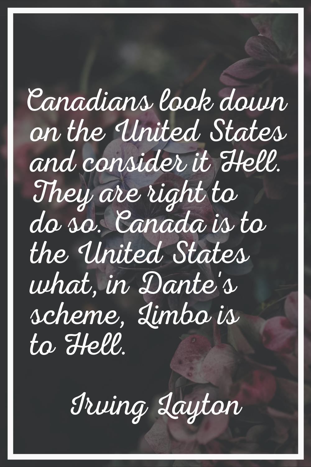 Canadians look down on the United States and consider it Hell. They are right to do so. Canada is t