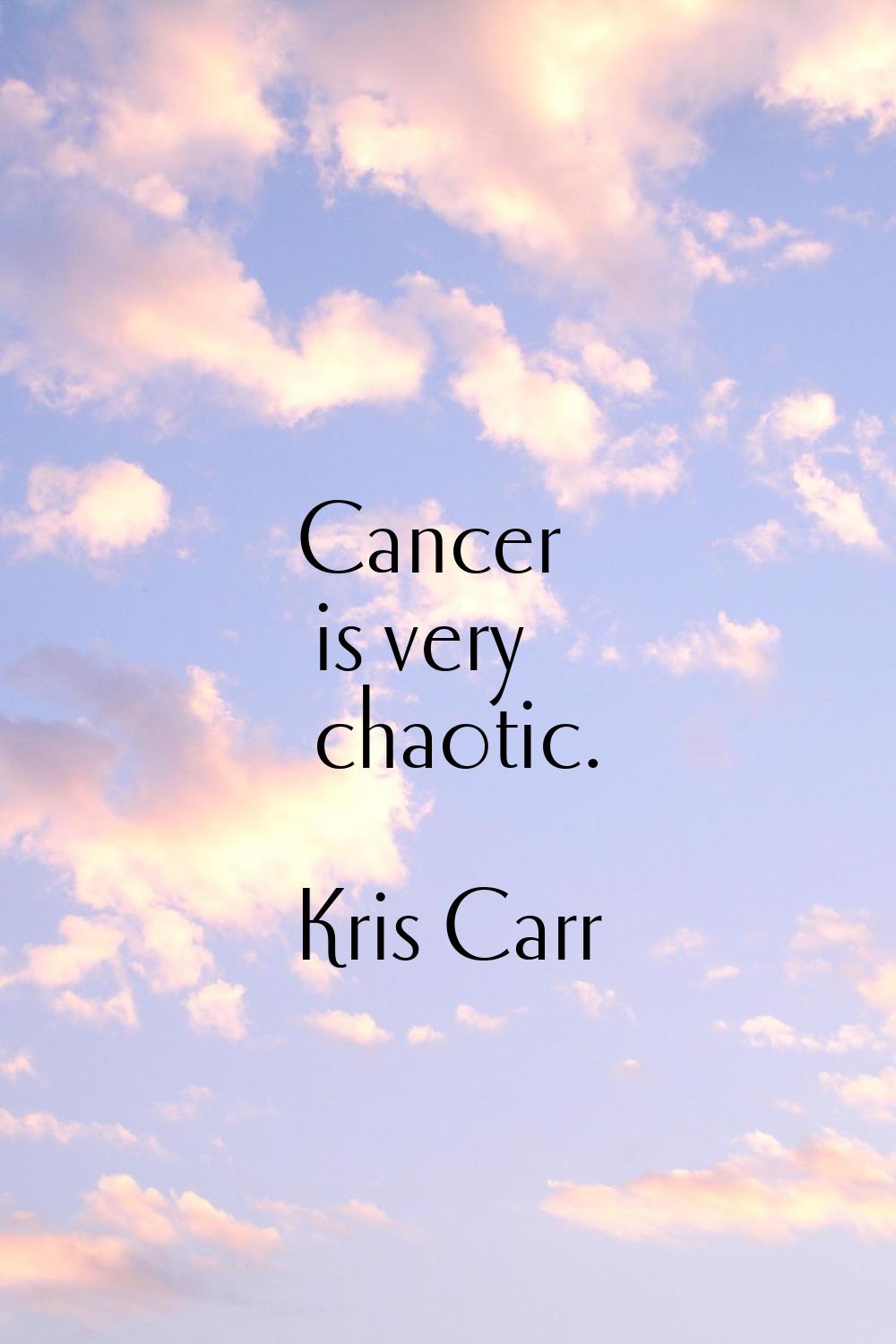 Cancer is very chaotic.