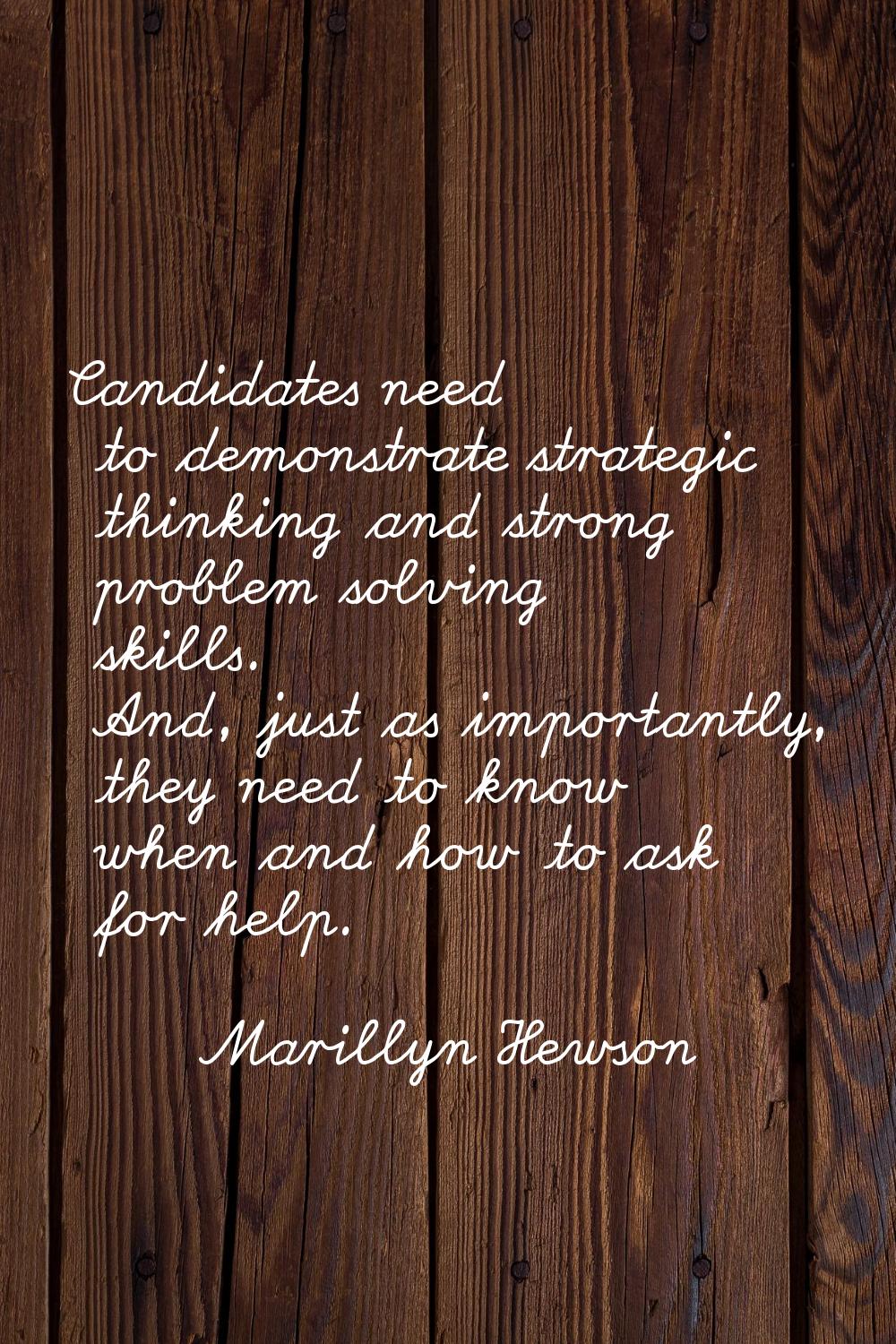 Candidates need to demonstrate strategic thinking and strong problem solving skills. And, just as i