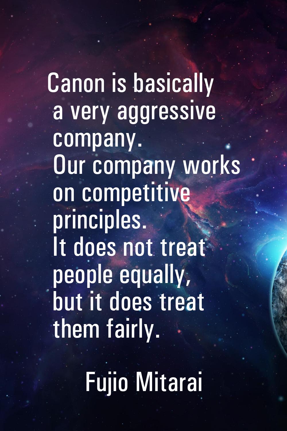 Canon is basically a very aggressive company. Our company works on competitive principles. It does 