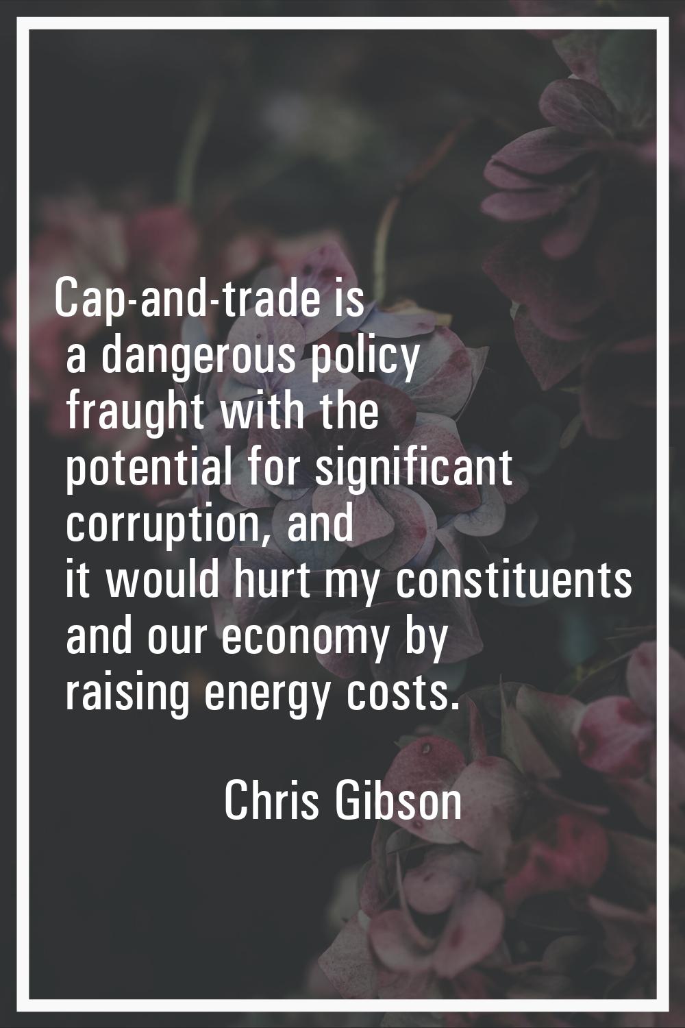 Cap-and-trade is a dangerous policy fraught with the potential for significant corruption, and it w