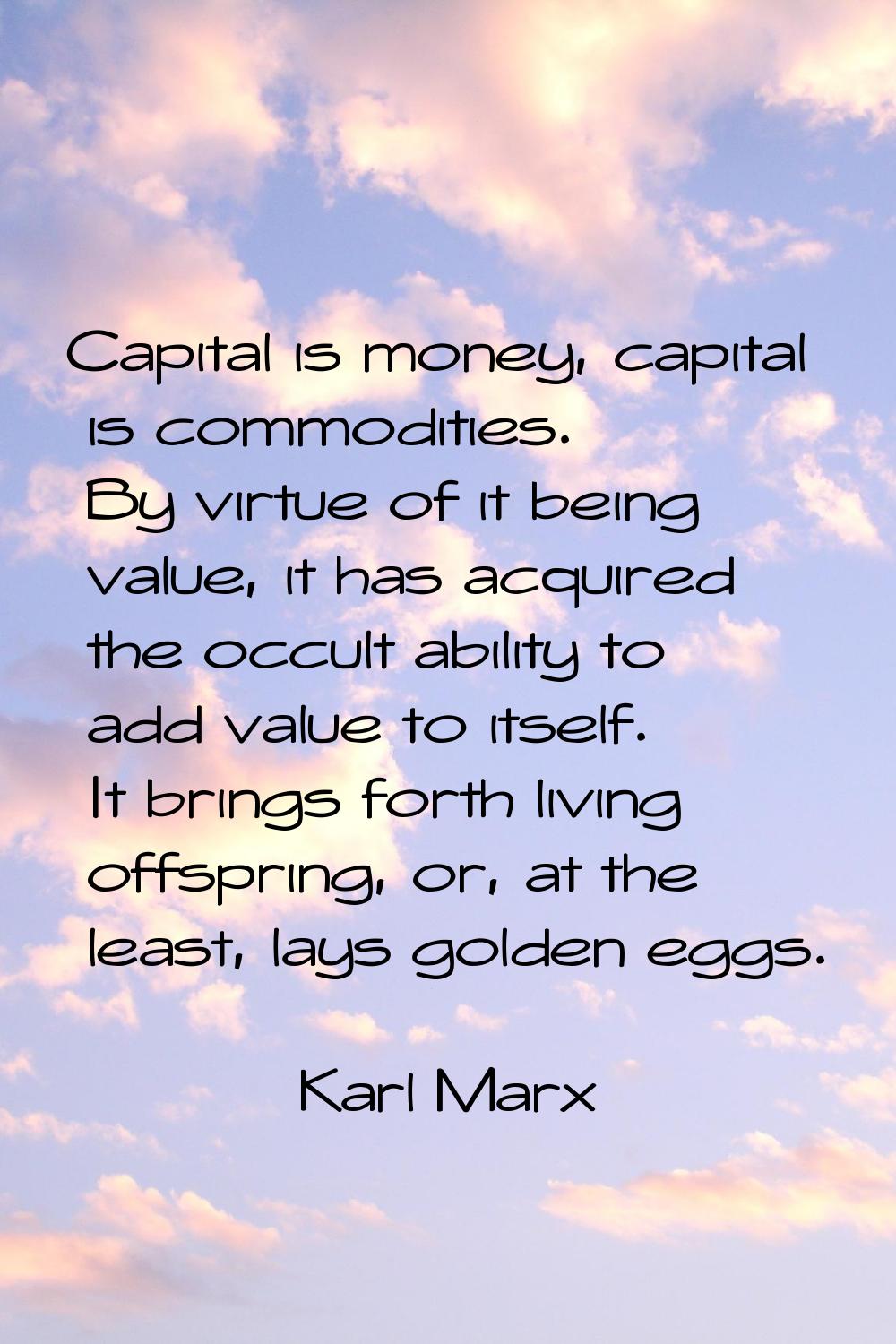 Capital is money, capital is commodities. By virtue of it being value, it has acquired the occult a