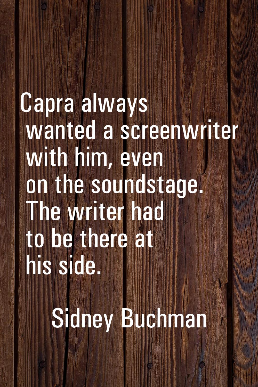 Capra always wanted a screenwriter with him, even on the soundstage. The writer had to be there at 