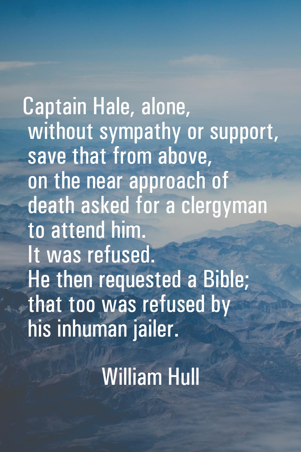 Captain Hale, alone, without sympathy or support, save that from above, on the near approach of dea