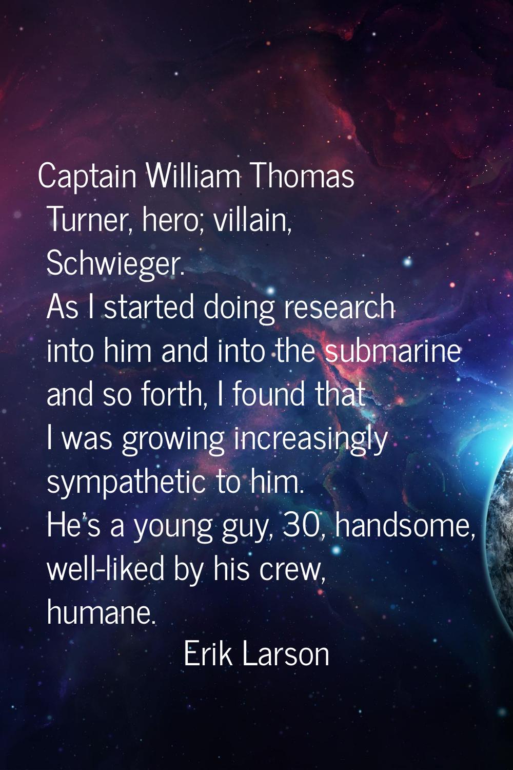 Captain William Thomas Turner, hero; villain, Schwieger. As I started doing research into him and i