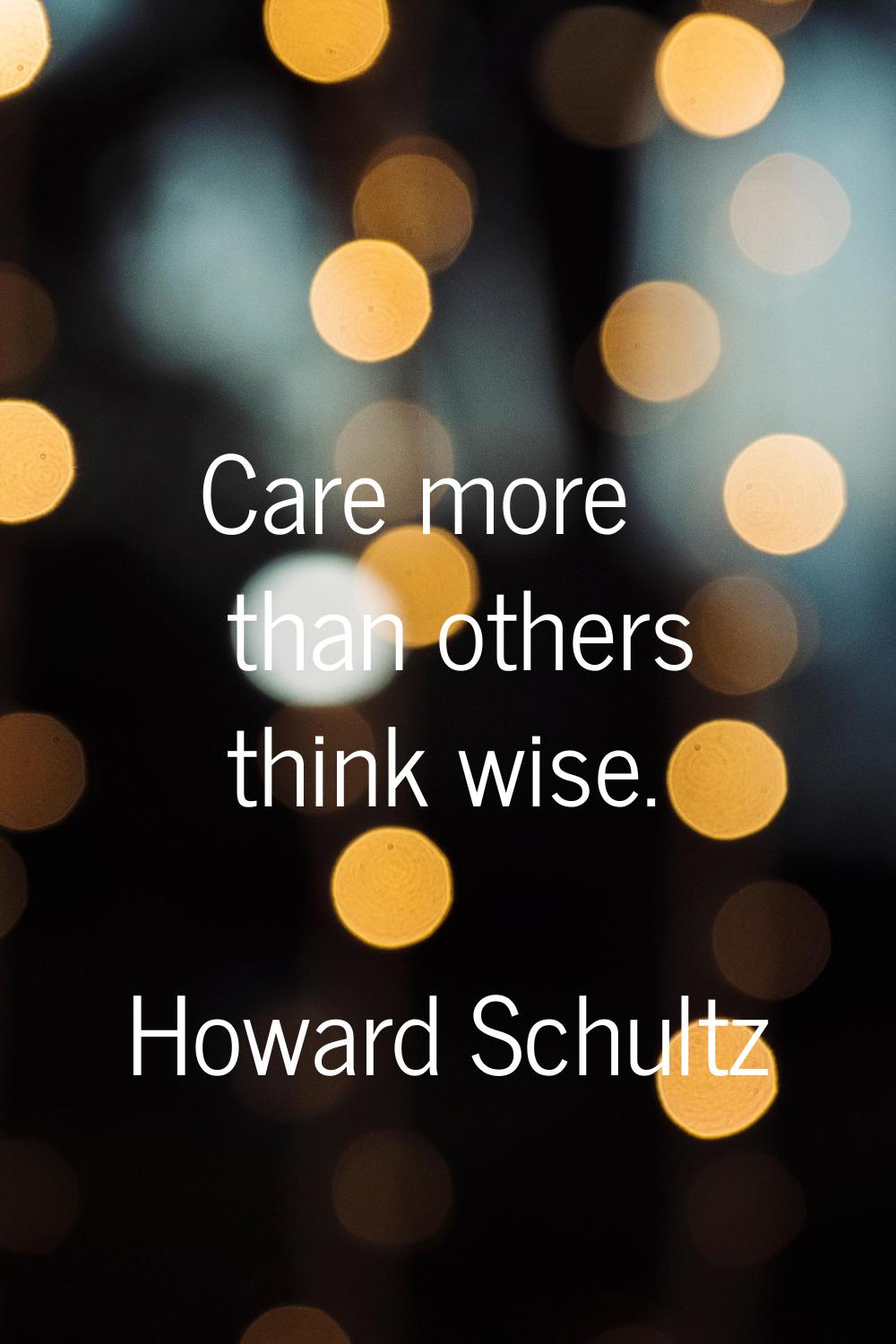Care more than others think wise.
