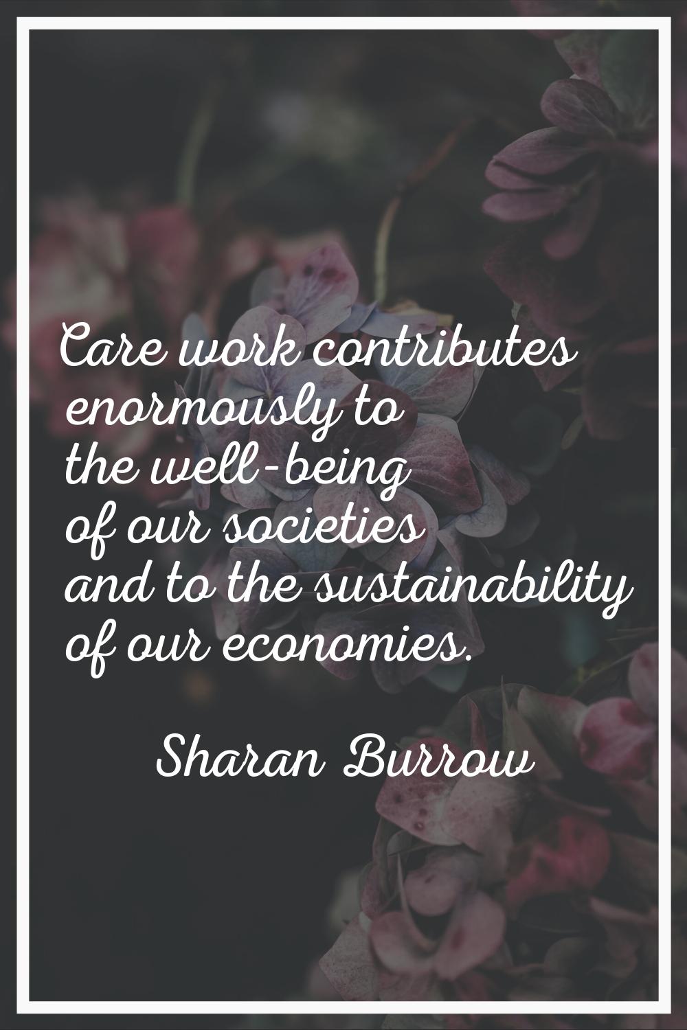 Care work contributes enormously to the well-being of our societies and to the sustainability of ou