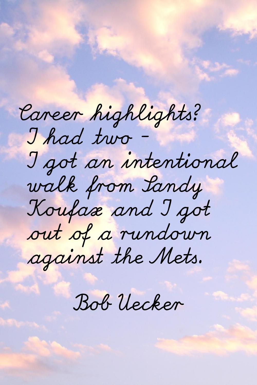Career highlights? I had two - I got an intentional walk from Sandy Koufax and I got out of a rundo