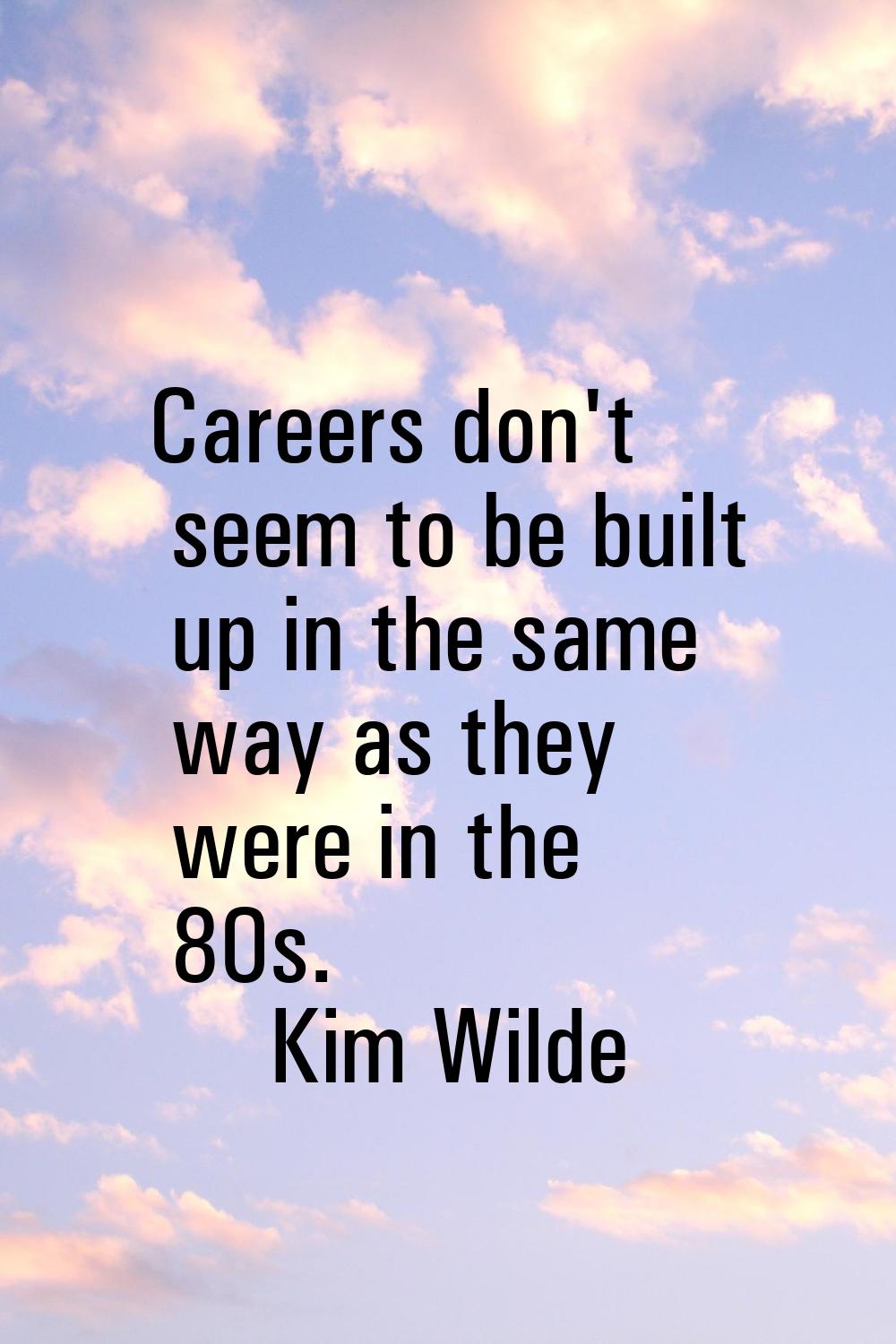 Careers don't seem to be built up in the same way as they were in the 80s.