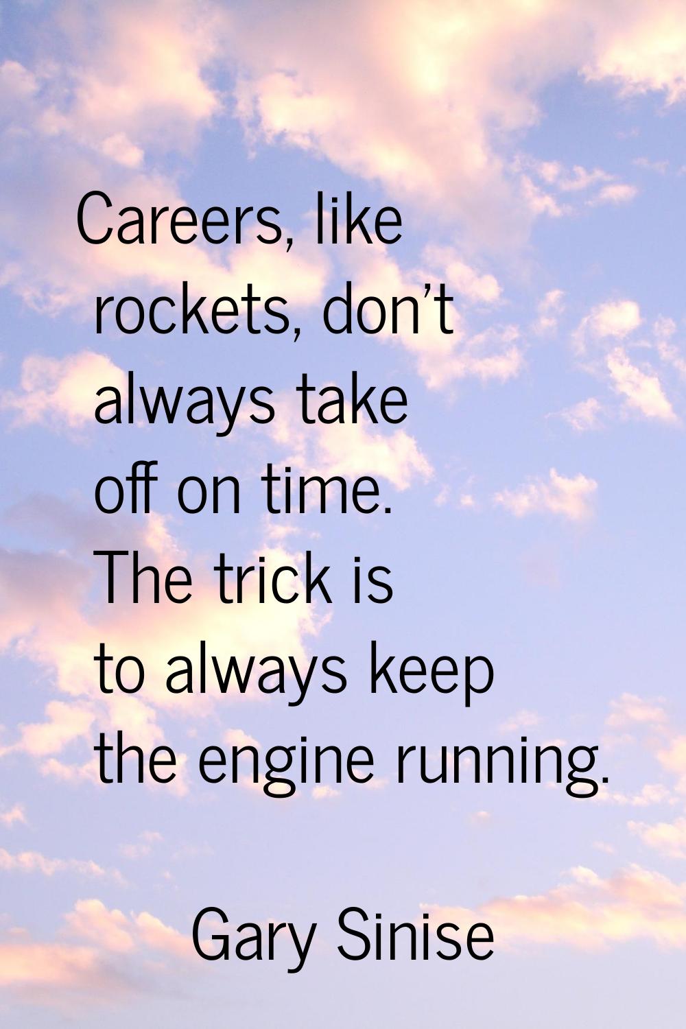 Careers, like rockets, don't always take off on time. The trick is to always keep the engine runnin