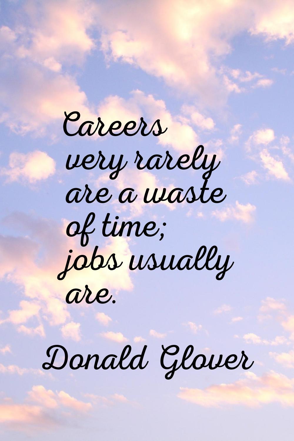 Careers very rarely are a waste of time; jobs usually are.