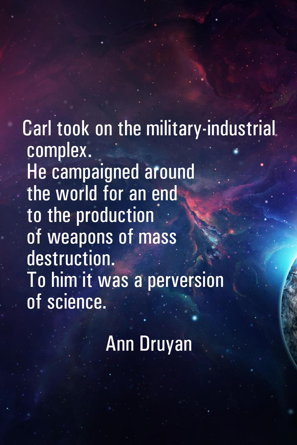 Carl took on the military-industrial complex. He campaigned around the world for an end to the prod