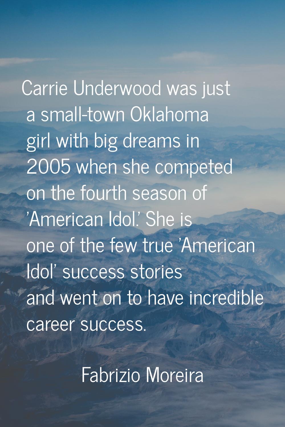 Carrie Underwood was just a small-town Oklahoma girl with big dreams in 2005 when she competed on t