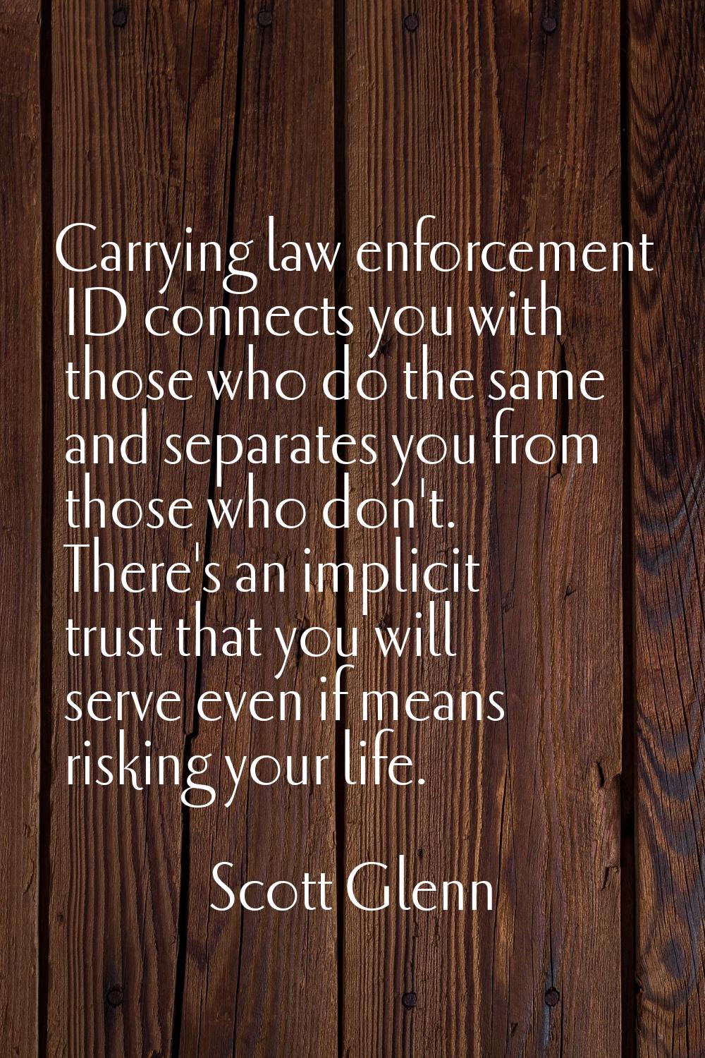 Carrying law enforcement ID connects you with those who do the same and separates you from those wh