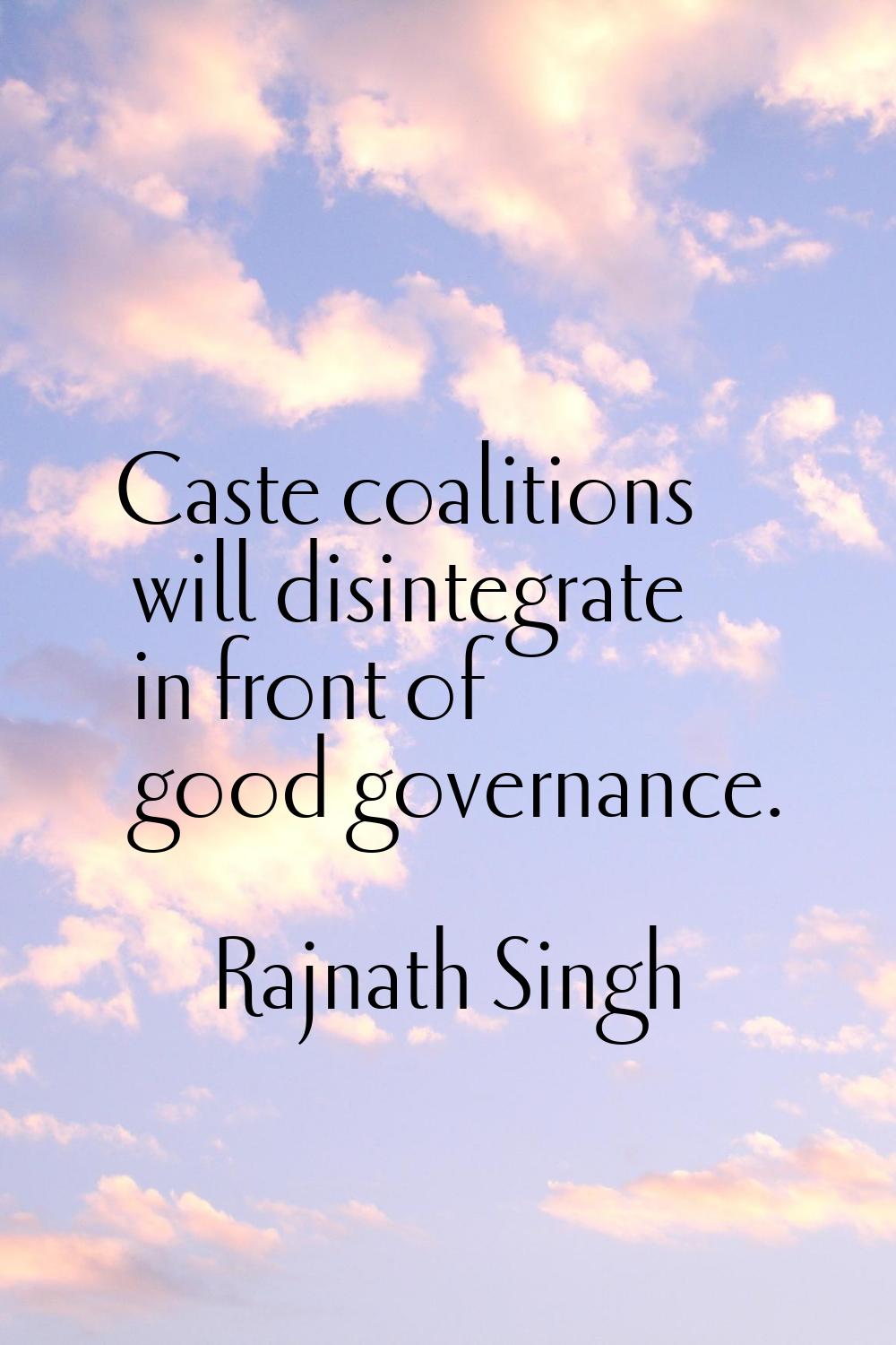 Caste coalitions will disintegrate in front of good governance.