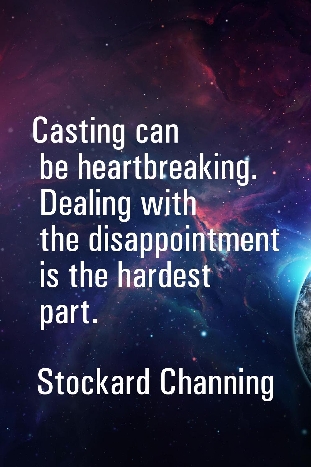 Casting can be heartbreaking. Dealing with the disappointment is the hardest part.