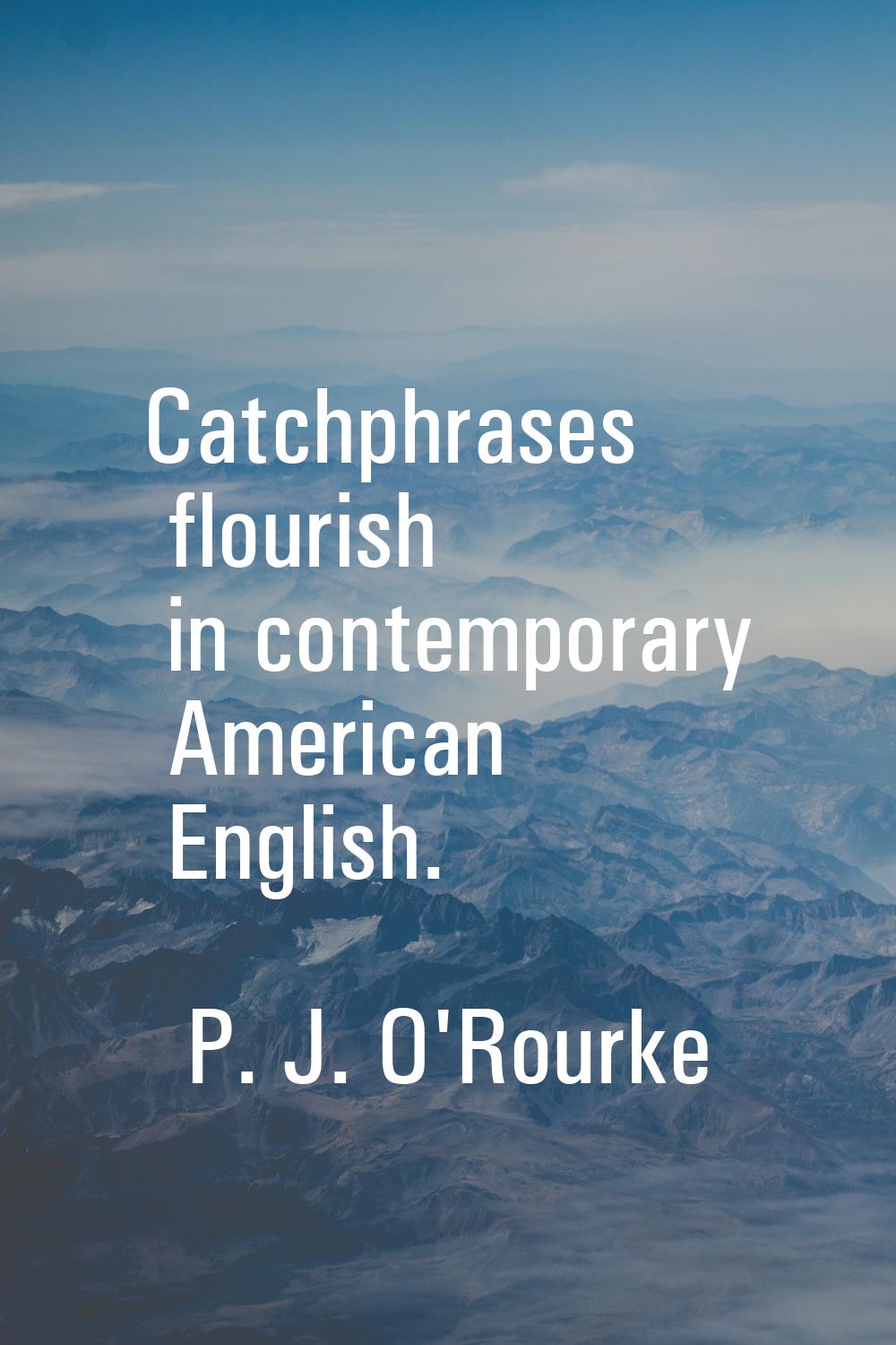 Catchphrases flourish in contemporary American English.