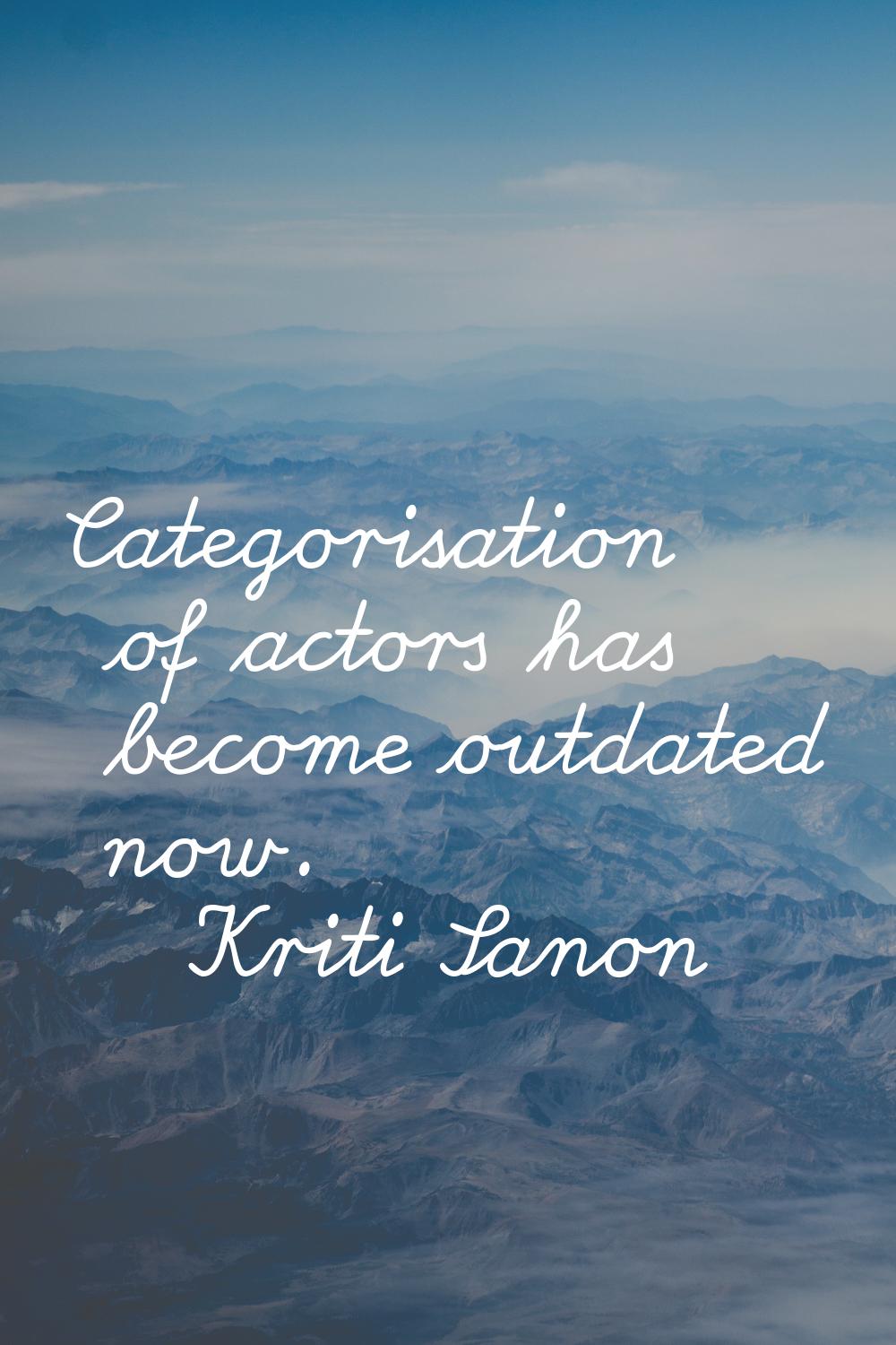 Categorisation of actors has become outdated now.