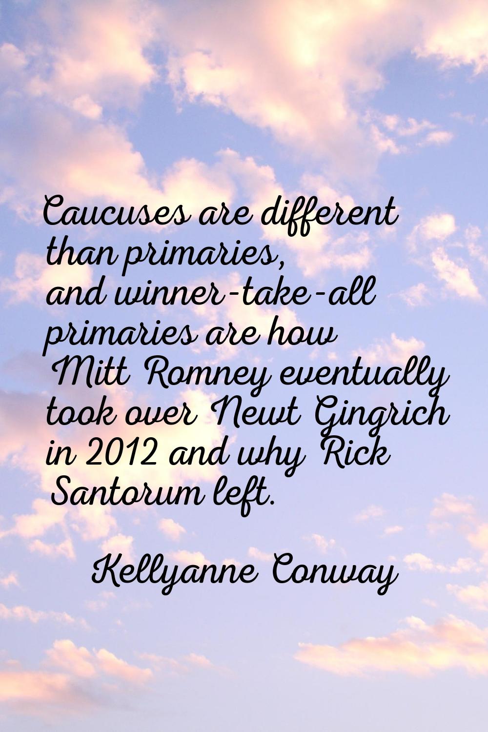Caucuses are different than primaries, and winner-take-all primaries are how Mitt Romney eventually