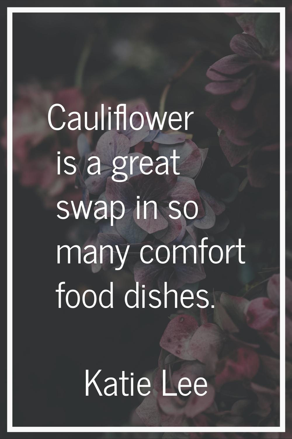Cauliflower is a great swap in so many comfort food dishes.
