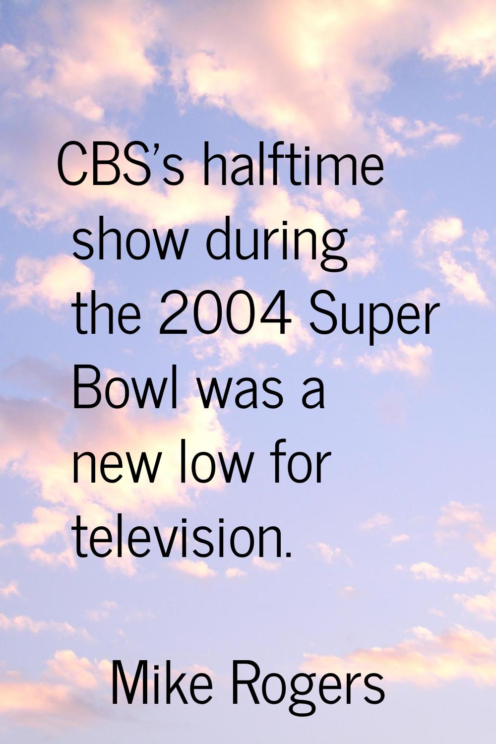 CBS's halftime show during the 2004 Super Bowl was a new low for television.