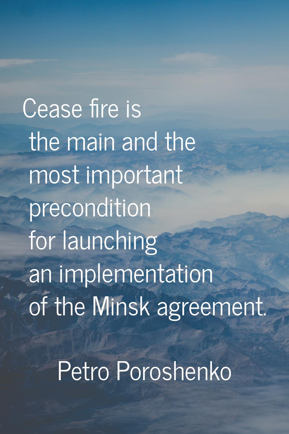 Cease fire is the main and the most important precondition for launching an implementation of the M