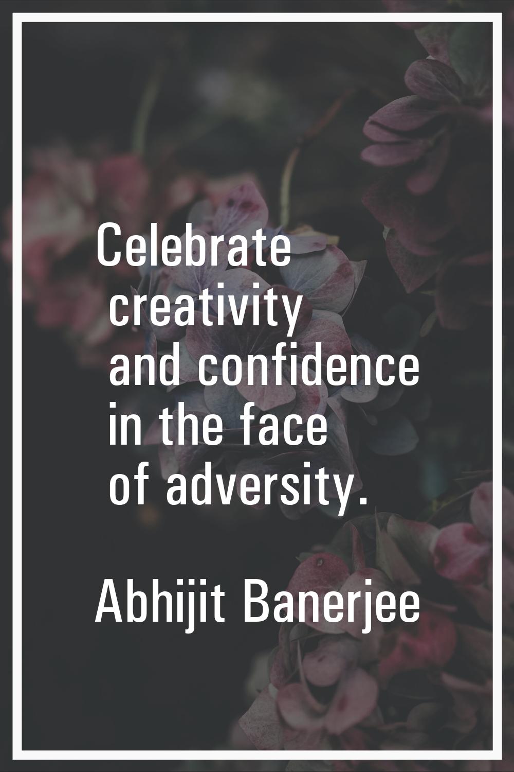 Celebrate creativity and confidence in the face of adversity.
