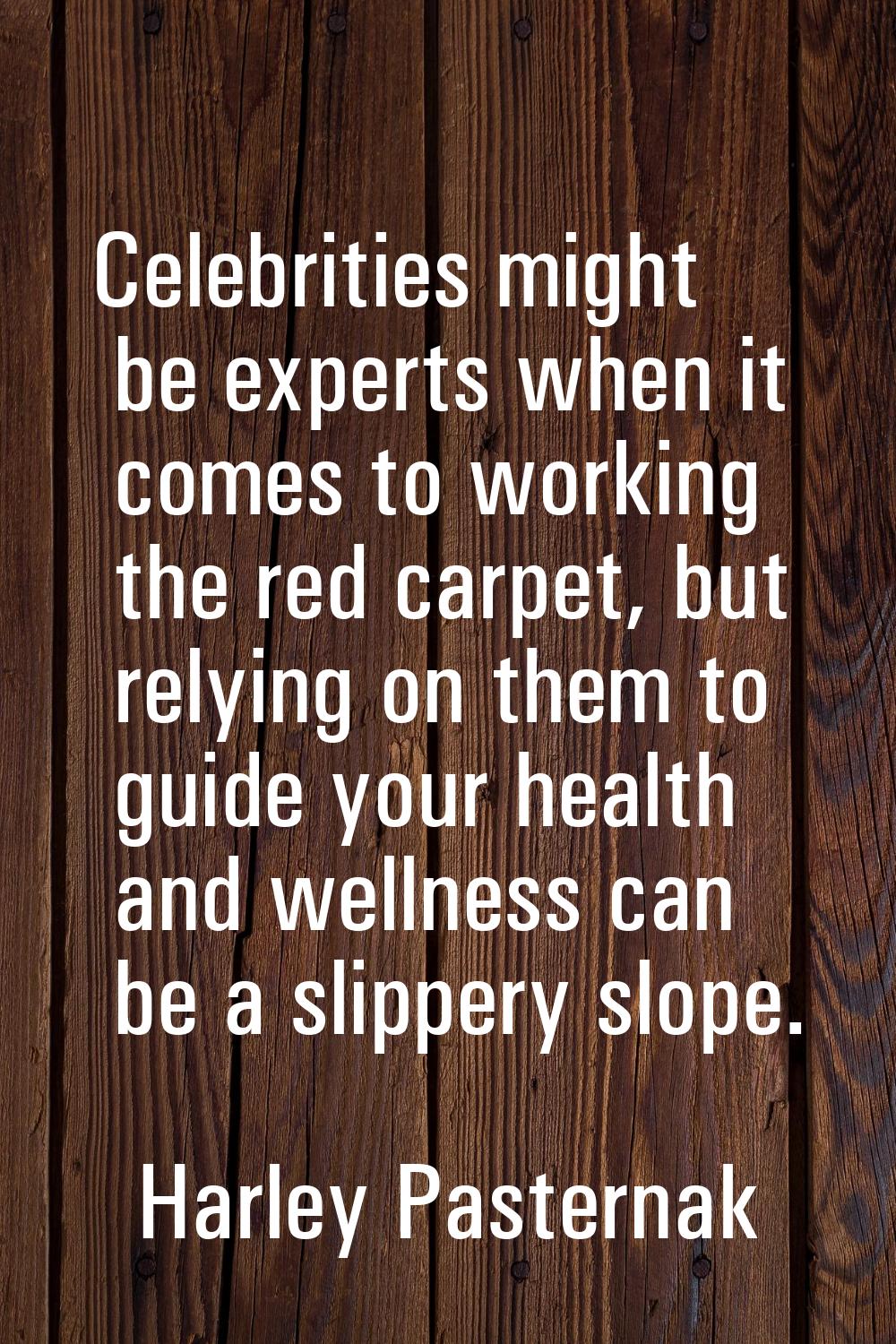 Celebrities might be experts when it comes to working the red carpet, but relying on them to guide 