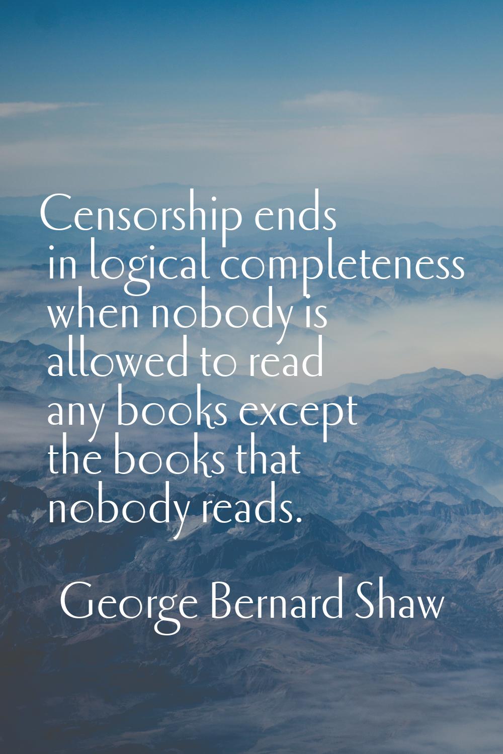 Censorship ends in logical completeness when nobody is allowed to read any books except the books t