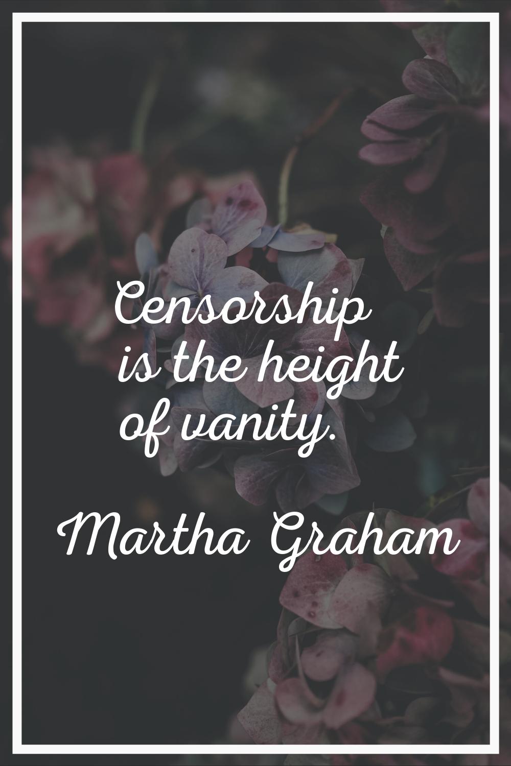 Censorship is the height of vanity.