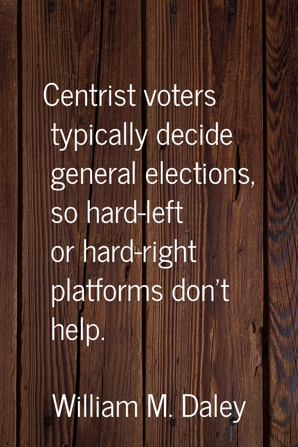 Centrist voters typically decide general elections, so hard-left or hard-right platforms don't help