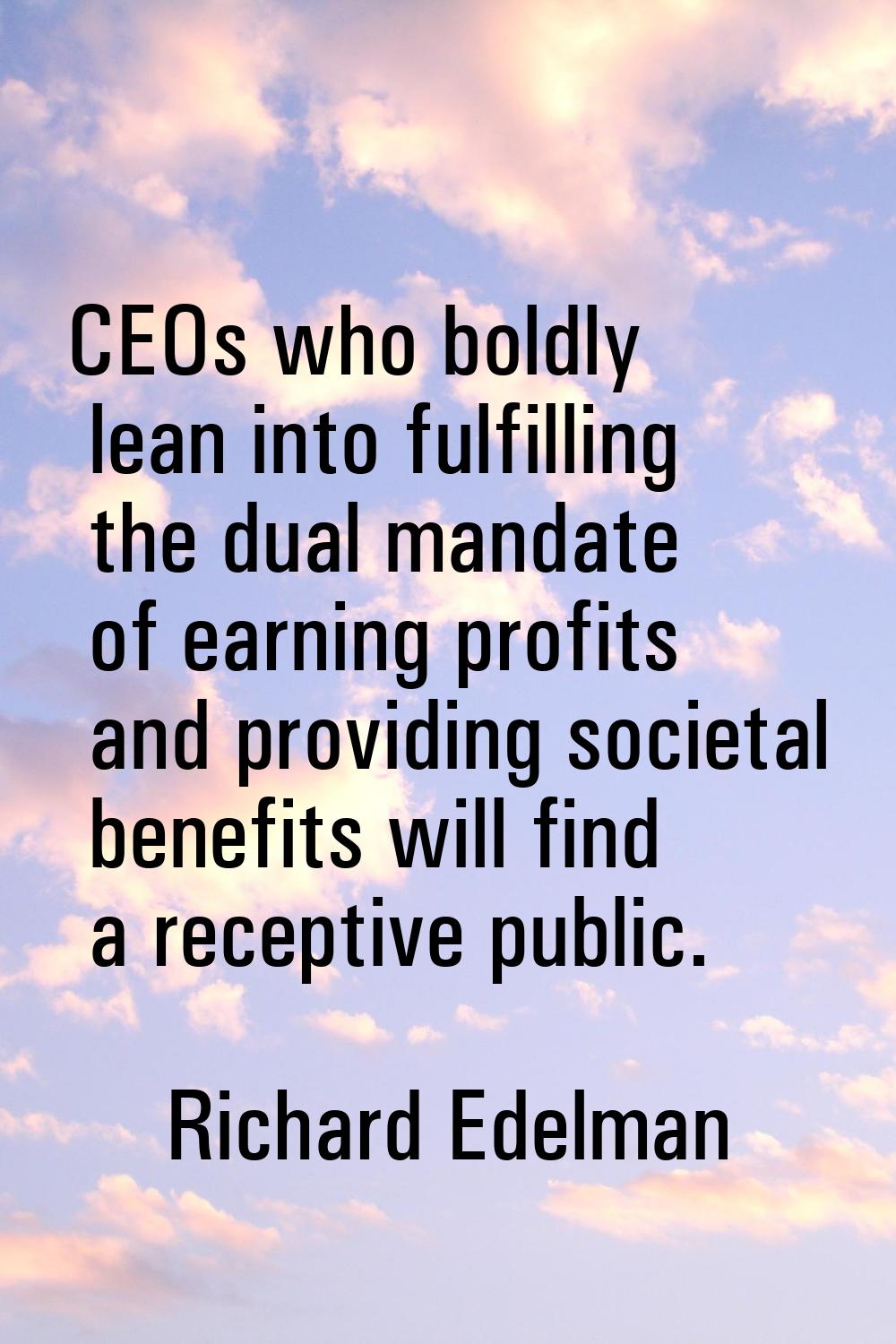 CEOs who boldly lean into fulfilling the dual mandate of earning profits and providing societal ben
