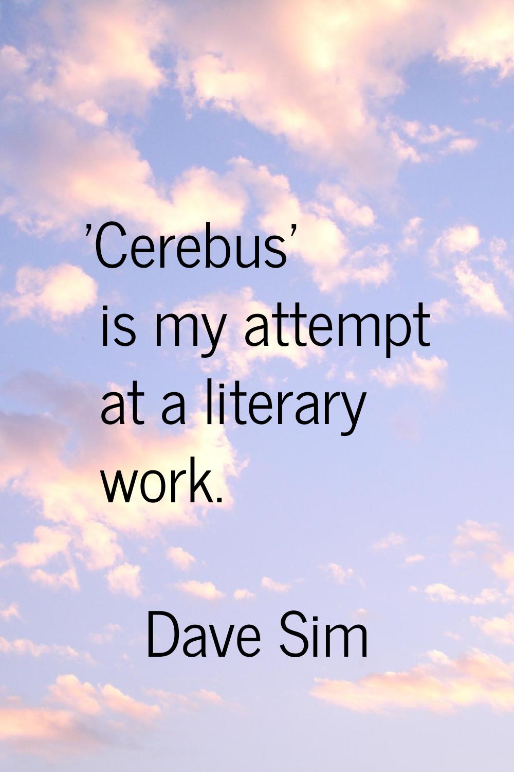 'Cerebus' is my attempt at a literary work.