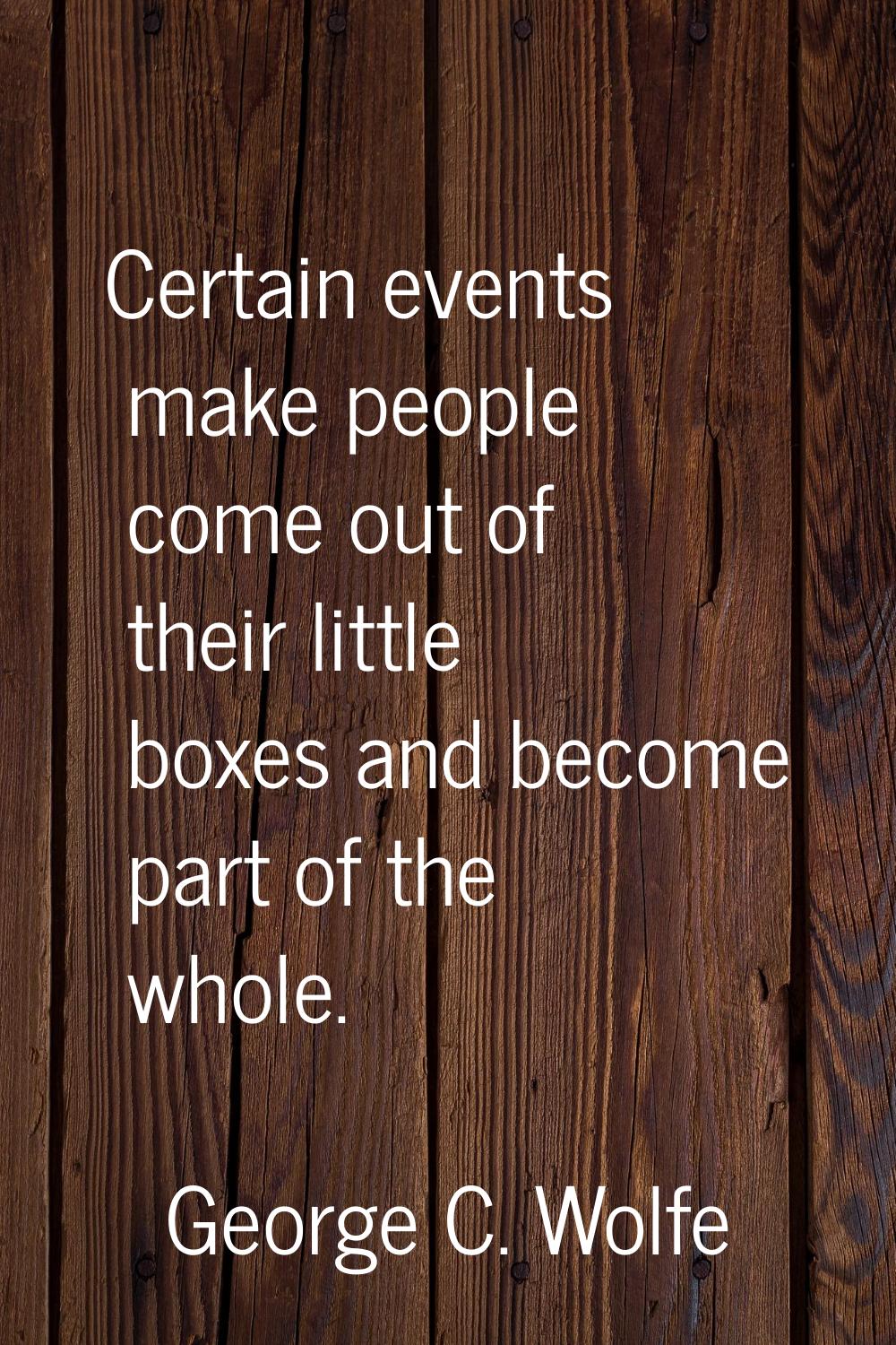Certain events make people come out of their little boxes and become part of the whole.