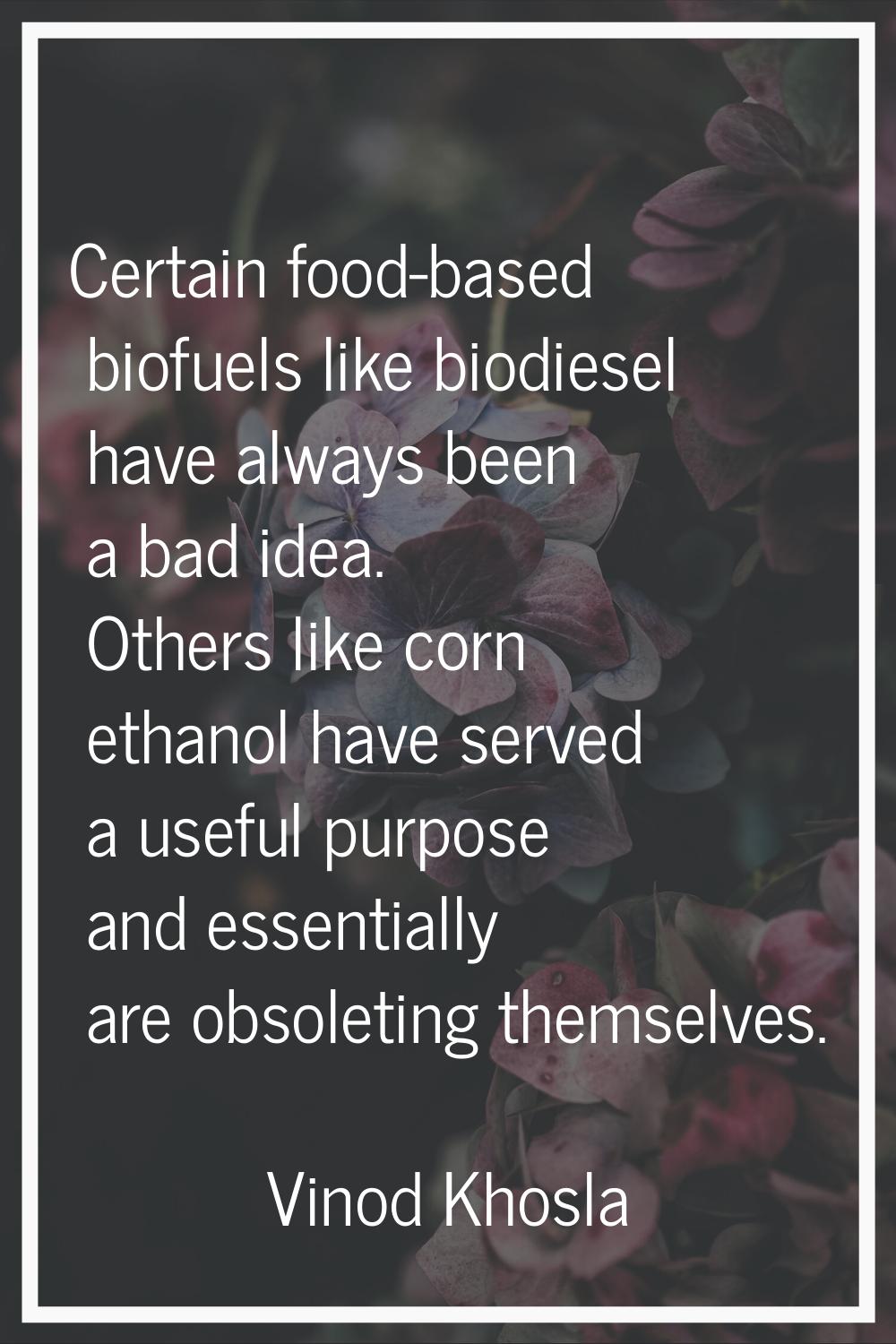 Certain food-based biofuels like biodiesel have always been a bad idea. Others like corn ethanol ha