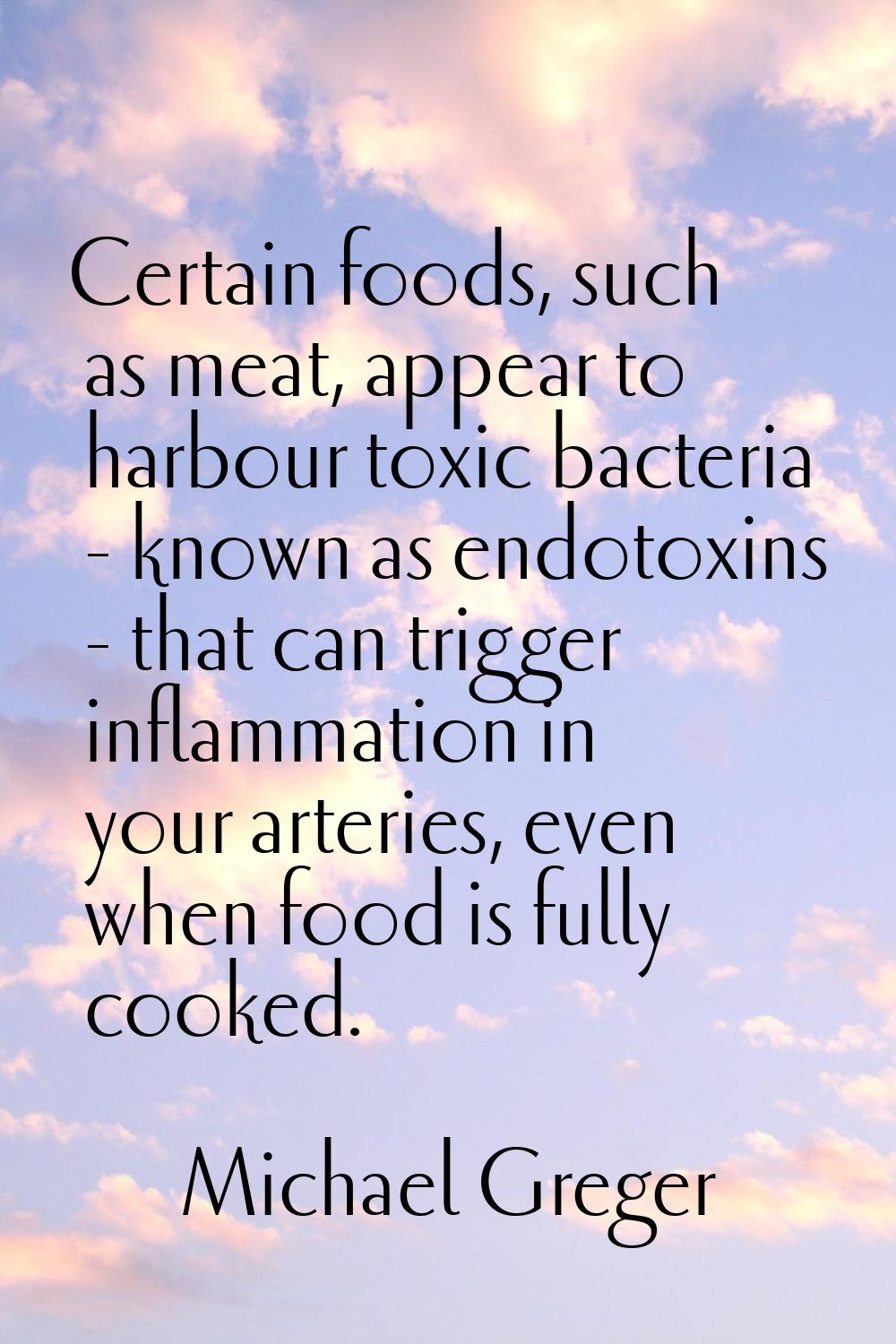 Certain foods, such as meat, appear to harbour toxic bacteria - known as endotoxins - that can trig