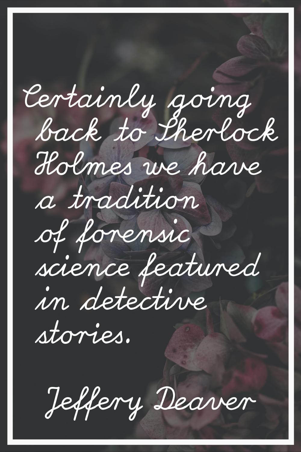 Certainly going back to Sherlock Holmes we have a tradition of forensic science featured in detecti