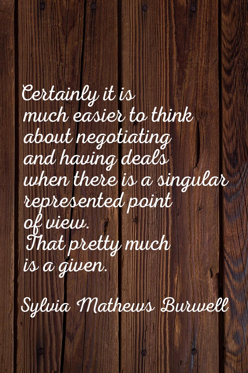 Certainly it is much easier to think about negotiating and having deals when there is a singular re