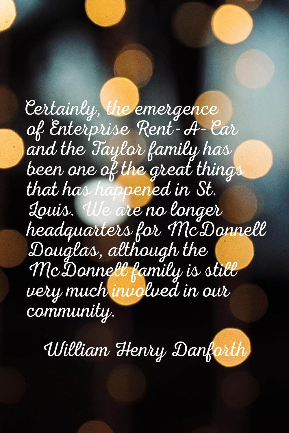 Certainly, the emergence of Enterprise Rent-A-Car and the Taylor family has been one of the great t