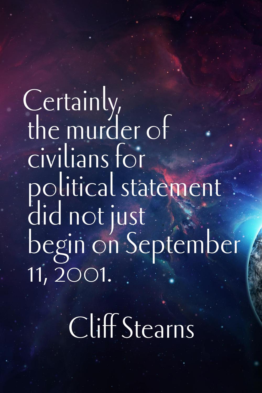 Certainly, the murder of civilians for political statement did not just begin on September 11, 2001