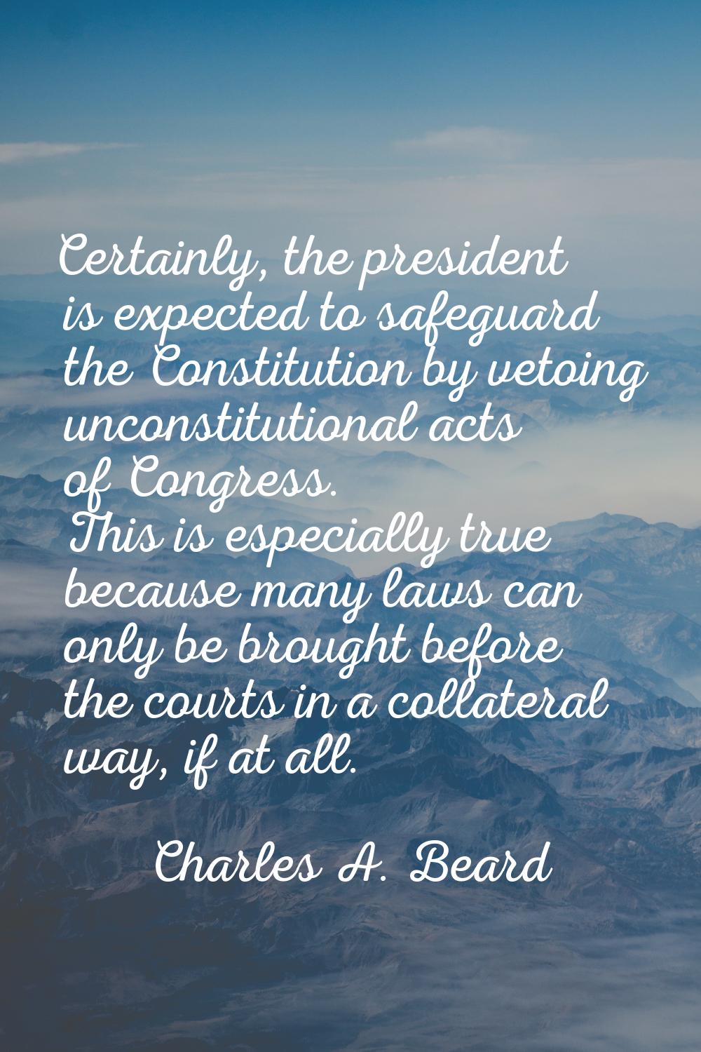 Certainly, the president is expected to safeguard the Constitution by vetoing unconstitutional acts