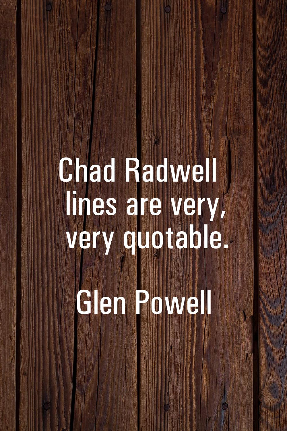 Chad Radwell lines are very, very quotable.