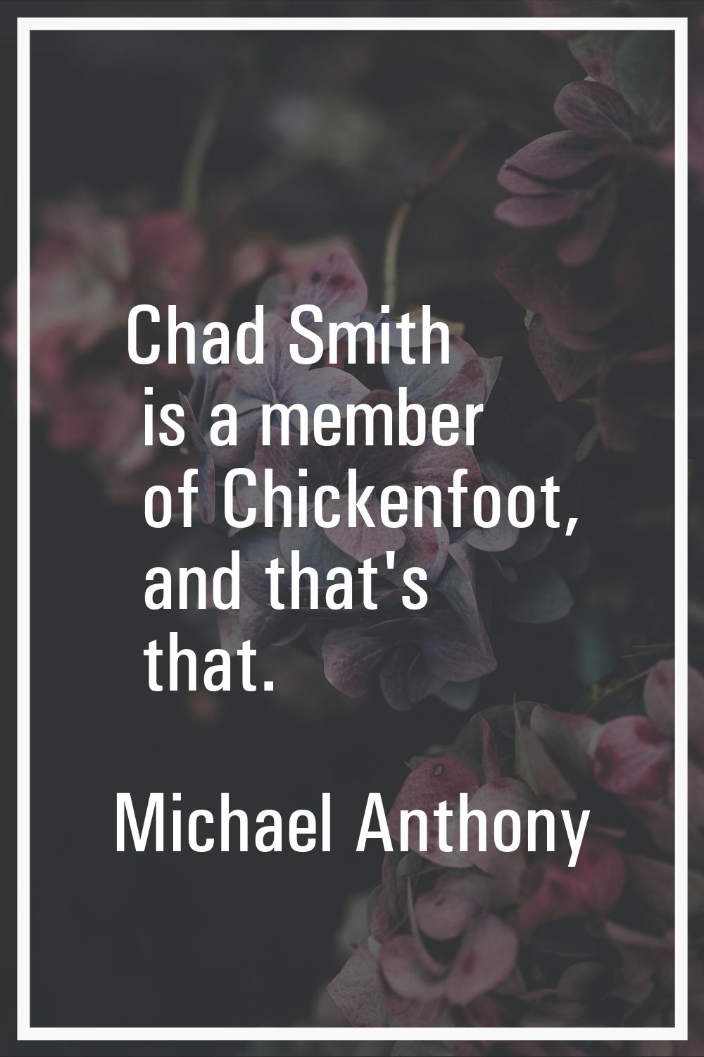 Chad Smith is a member of Chickenfoot, and that's that.